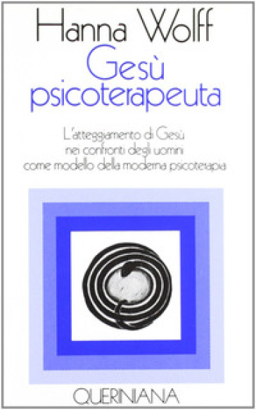 Gesù psicoterapeuta. L'atteggiamento di Gesù nei confronti degli uomini come modello della moderna psicoterapia - Hanna Wolff