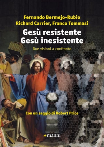Gesù resistente Gesù inesistente - Fernando Bermejo-Rubio - Richard Carrier - Franco Tommasi - Robert Price