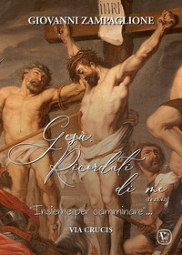 Gesù ricordati di me. «Insieme per camminare». Via crucis - Giovanni Zampaglione