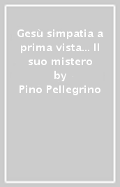 Gesù simpatia a prima vista... Il suo mistero