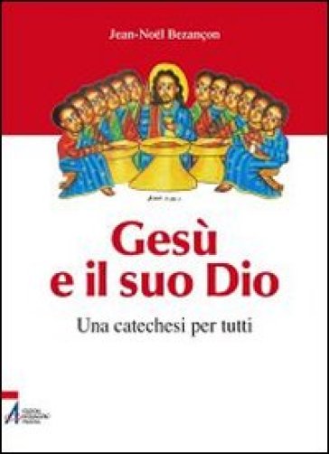 Gesù e il suo Dio. Una catechesi per tutti - Jean-Noel Bezancon