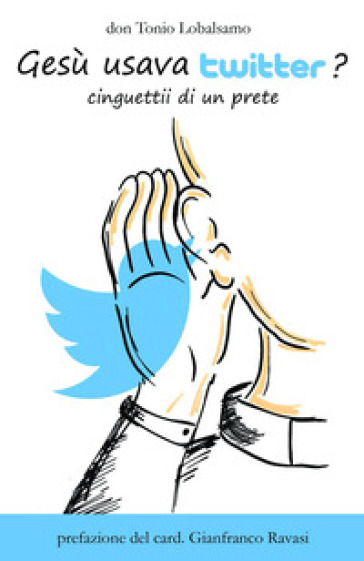 Gesù usava twitter? Cinguettii di un prete. Ediz. illustrata - Antonio Lobalsamo