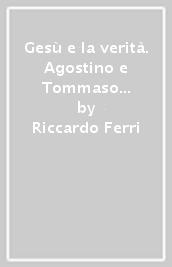 Gesù e la verità. Agostino e Tommaso interpreti del Vangelo di Giovanni