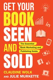 Get Your Book Seen and Sold: The Essential Book Marketing and Publishing Guide