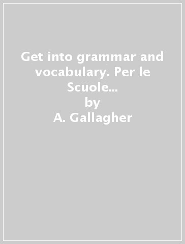 Get into grammar and vocabulary. Per le Scuole superiori. Con e-book. Con espansione online - A. Gallagher | 
