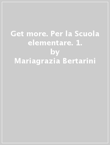Get more. Per la Scuola elementare. 1. - Mariagrazia Bertarini | 