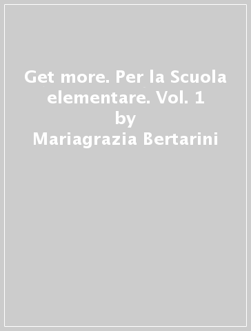 Get more. Per la Scuola elementare. Vol. 1 - Mariagrazia Bertarini