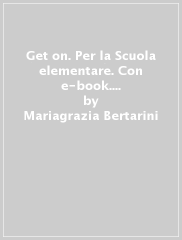 Get on. Per la Scuola elementare. Con e-book. Con espansione online. 1. - Mariagrazia Bertarini | 