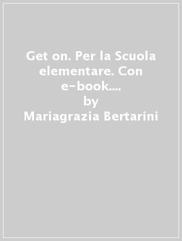 Get on. Per la Scuola elementare. Con e-book. Con espansione online. Vol. 2 - Mariagrazia Bertarini