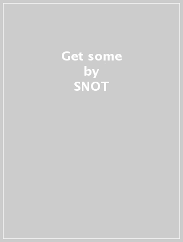 Get some - SNOT