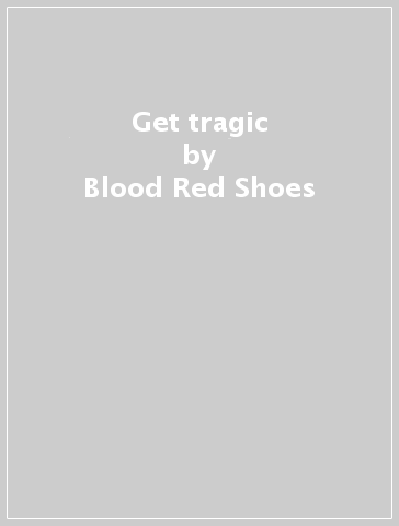 Get tragic - Blood Red Shoes