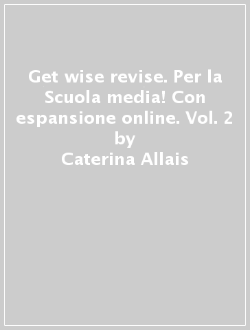 Get wise revise. Per la Scuola media! Con espansione online. Vol. 2 - Caterina Allais - Raffaella Confalonieri - Valentina Morgana