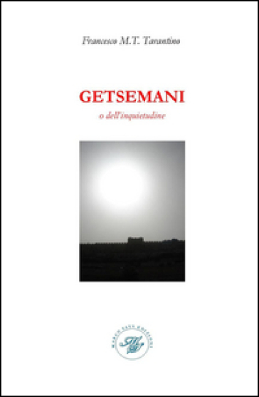 Getsemani o dell'inquietudine. Raccolta poetica - Francesco M. T. Tarantino