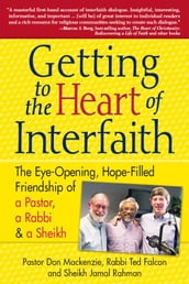 Getting to the Heart of Interfaith: The Eye-Opening, Hope-Filled Friendship of a Pastor, a Rabbi and a Sheikh