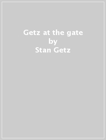 Getz at the gate - Stan Getz