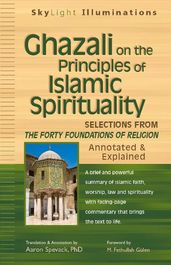 Ghazali on the Principles of Islamic Spirituality: Selections from The Forty Foundations of ReligionAnnotated & Explaine