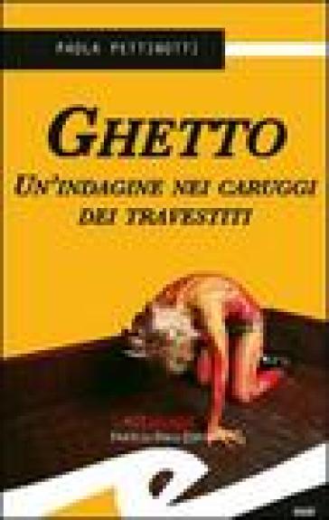 Ghetto. Un'indagine nei caruggi dei travestiti - Paola Pettinotti