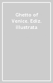 Ghetto of Venice. Ediz. illustrata