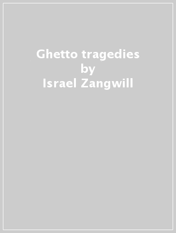 Ghetto tragedies - Israel Zangwill