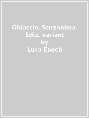 Ghiaccio. Senzanima. Ediz. variant - Luca Enoch - Stefano Vietti
