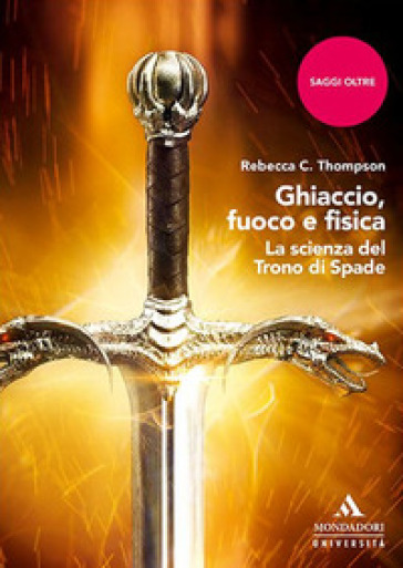 Ghiaccio, fuoco e fisica. La scienza del Trono di spade - Rebecca C. Thompson