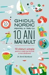 Ghidul nordic pentru a trai cu 10 ani mai mult. 10 sfaturi simple pentru o viaa mai fericita i mai sanatoasa