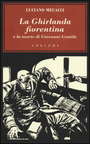 La Ghirlanda fiorentina e la morte di Giovanni Gentile - Luciano Mecacci