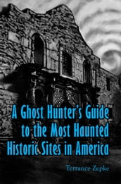 A Ghost Hunter s Guide to the Most Haunted Historic Sites in America