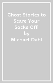 Ghost Stories to Scare Your Socks Off!