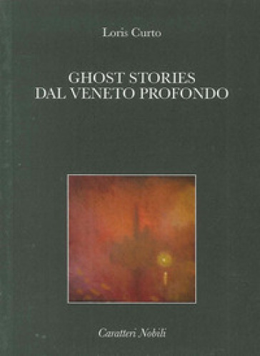 Ghost stories dal Veneto profondo - Loris Curto