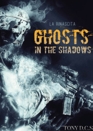 Ghosts in the shadows. La rinascita - Tony D. C. S. | 