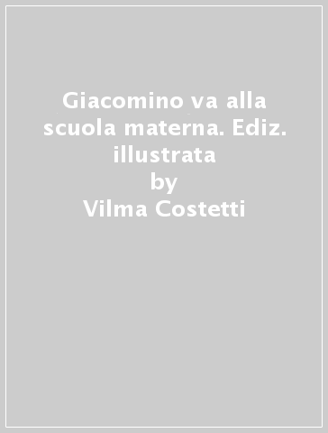 Giacomino va alla scuola materna. Ediz. illustrata - Vilma Costetti - Monica Rinaldini