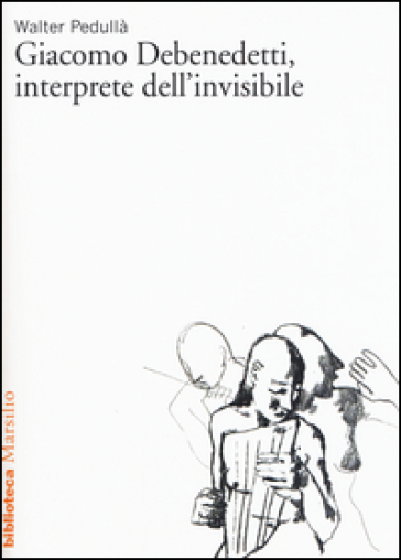 Giacomo Debenedetti, interprete dell'invisibile - Walter Pedullà