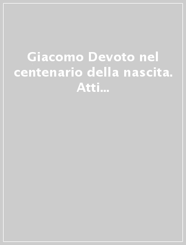 Giacomo Devoto nel centenario della nascita. Atti del Convegno «Giacomo Devoto e le istituzioni» (Firenze, 24-25 ottobre 1997)