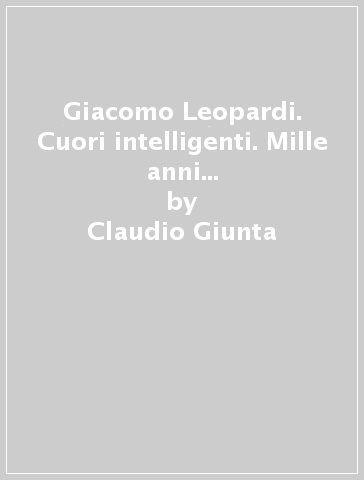 Giacomo Leopardi. Cuori intelligenti. Mille anni di lettueratura. Ediz. blu. Per le Scuole superiori. Con e-book. Con espansione online - Claudio Giunta