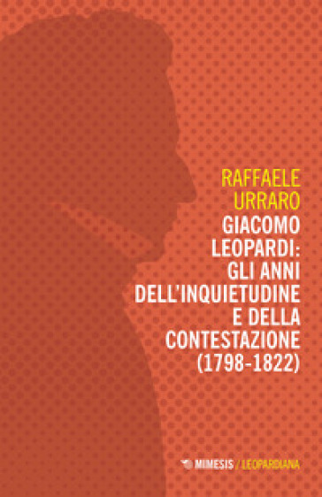 Giacomo Leopardi: gli anni dell'inquietudine e della contestazione (1809-1822) - Raffaele Urraro