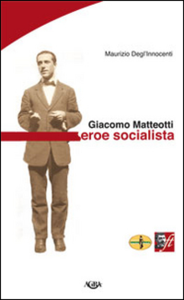 Giacomo Matteotti. Eroe socialista - Maurizio Degl