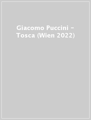 Giacomo Puccini - Tosca (Wien 2022)