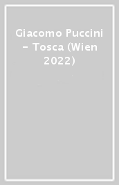 Giacomo Puccini - Tosca (Wien 2022)