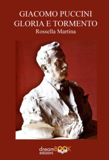 Giacomo Puccini gloria e tormento - Rossella Martina