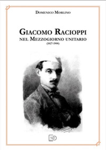 Giacomo Racioppi nel Mezzogiorno Unitario (1827-1908) - Domenico Morlino