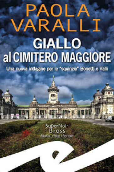 Giallo al Cimitero Maggiore. Una nuova indagine per le «squinzie» Bonetti e Valli - Paola Varalli