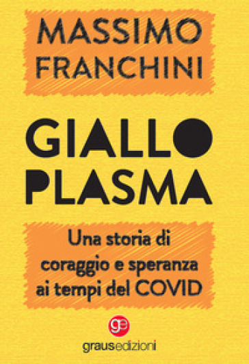 Giallo plasma. Una storia di coraggio e speranza ai tempi del COVID - Massimo Franchini