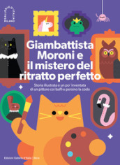 Giambattista Moroni e il mistero del ritratto perfetto. Storia illustrata e un po  inventata di un pittore coi baffi e persino la coda