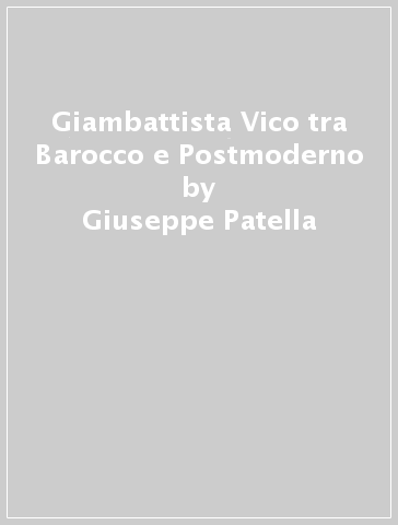 Giambattista Vico tra Barocco e Postmoderno - Giuseppe Patella