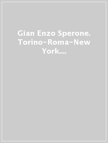 Gian Enzo Sperone. Torino-Roma-New York. 35 anni di mostre tra Europa e America