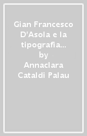 Gian Francesco D Asola e la tipografia aldina. La vita, le edizioni, la biblioteca dell Asolano