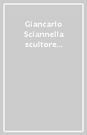 Giancarlo Sciannella scultore di archetipi. Mercati di Traiano