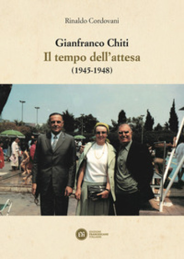 Gianfranco Chiti. Il tempo dell'attesa (1945-1948) - Rinaldo Cordovani