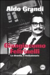 Giangiacomo Feltrinelli. La dinastia, il rivoluzionario